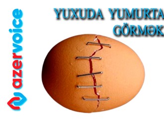 Yuxuda yumurta görmək necə yozulur?