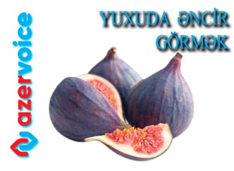 Yuxuda əncir görmək necə yozulur?